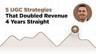 5 UGC Strategies That Doubled Revenue 4 Years Straight