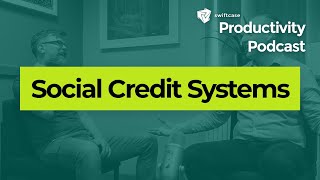 Social Credit Systems | SwiftCase Productivity Podcast #44