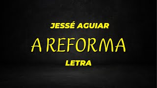 A REFORMA - LETRA - JESSÉ AGUIAR