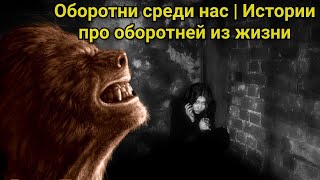 Оборотни среди нас | Истории про оборотней из жизни