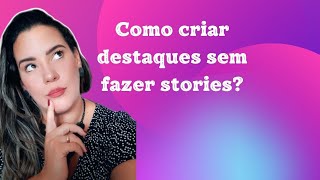 Como criar destaques sem postar nos stories