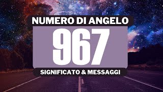 Perché vedo il numero angelico 967? Significato completo del numero angelico 967