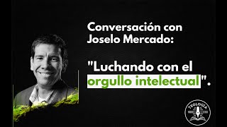 Conversación con Joselo Mercado: "Luchando con el orgullo intelectual".