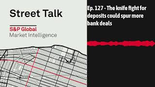 Ep. 127 - The knife fight for deposits could spur more bank deals | Street Talk