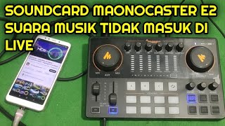 SOUNDCARD MAONOCASTER E2 SUARA MUSIK TIDAK MASUK DI LIVE