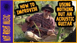 How To Improvise Using Nothing But An Acoustic Guitar (PART 1)