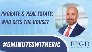 Probate & Real Estate: Who Gets The House? #5MinutesWithEric