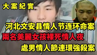 【吕鹏大案纪实】河北文安县情人节连环命案，两个年轻美丽的女孩裸死于情人节之夜，警察怒火燃烧终擒残忍色魔，大案纪实