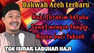 Nabi Ibrahim sunat umu 80 thoen,menyoe tanyoe ureung sunat ta sunat, Han ek takhem lucu Tgk Ismail