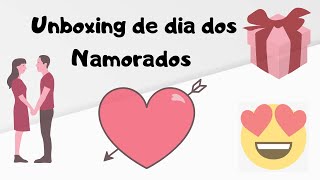 Unboxing de dia dos Namorados !!