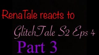 Renatale reacts to GlitchTale S2 Eps4 Part 3