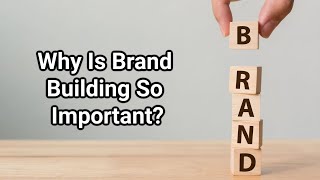 Why Is Brand Building So Important?