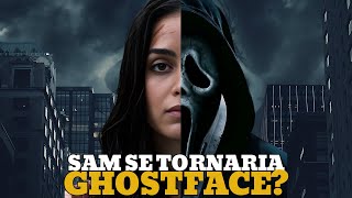 PÂNICO 7 MOSTRARIA SAM SUCUMBINDO AO SEU LADO SOMBRIO E PODENDO SE TORNAR UMA GHOSTFACE