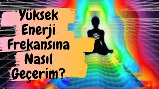 YÜKSEK ENERJİ FREKANSINA NASIL GEÇERİM ? |  MUTLULUK , SAĞLIK , PARA , KARİYER , AŞK İÇİN . .