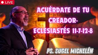 Acuérdate de tu creador  Eclesiastés 11 7 12 8 Ps  Sugel Michelén