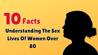 10 Facts Understanding The Sex Lives Of Women Over 80 || Info Loom