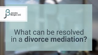 What can be resolved in a divorce mediation?