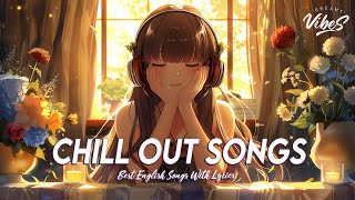 Chill Out Songs 🍂 Mood Chill Vibes English Chill Songs | Viral English Songs With Lyrics