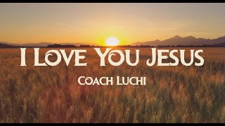 I LOVE YOU JESUS | LYRIC VIDEO ~ COACH LUCHI