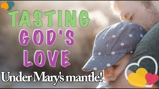 Tasting God's Love — Under Mary's mantle!