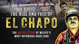 The Rise and Fall of El Chapo: The Untold Story of Mexico’s Most Notorious Drug Lord