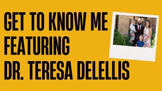 Dr. Teresa DeLellis - Get to Know Me