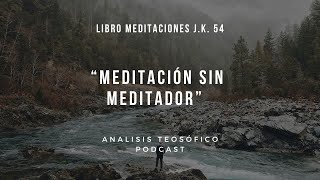 54.- Meditación sin Meditador.