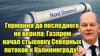 Германия до последнего не верила: Газпром начал стыковку Северных потоков к Калининграду!