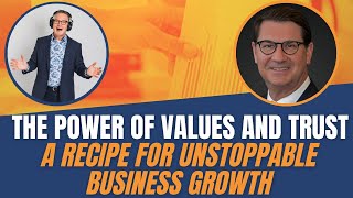 The Power of Values and Trust: A Recipe for Unstoppable Business Growth