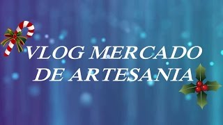 Vlogmas Mercado Artesanal (11 Diciembre)+SORTEO