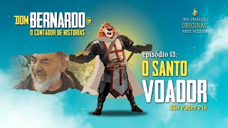 Dom Bernardo - EP. 13 - O santo voador | Arte Piedosa