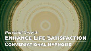 Enhance Life Satisfaction | Personal Growth | Conversational Hypnosis | Daily Hypnosis