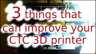 Three things you can do to improve your CTC 3d printer