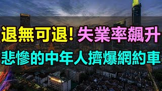 失業飆升！退無可退！悲慘的40歲中年人擠爆網約車！司機暴增，訂單驟減，收入斷崖式下跌，失業中年人的最後一道防線也徹底崩塌，全都卷不動了。#網約車 #失業 #訂單銳減 #收入暴跌 #失業中年人