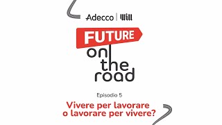 Vivere per lavorare o lavorare per vivere? | Adecco & Will Future on the road