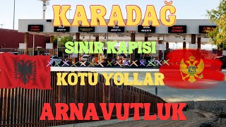 Karadağ Arnavutluk Sınır Kapısı Kuyruk Çalışmayan Sistemler Çok Çok KÖTÜ Yollar Başımıza Gelenler !!