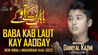 BABA KAB LAUT KAY AAOGAY | DANIYAL ALI KAZMI | New Exclusive Noha | Muharram 1445/2023 |