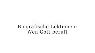 Biografische Lektionen: Wen Gott beruft