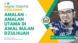 Amalan - Amalan Utama di Awal Bulan Dzulhijah || Ust. Dr. Wahyudi, M.T.