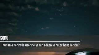 Kur'an ı Kerim'de üzerine yemin edilen konular hangileridir? (143)