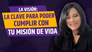 La Visión: La clave para cumplir tu Misión de Vida