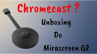 Chromecast ?? Unboxing do Mirascreen G2