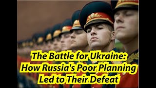 The Battle for Ukraine: How Russia's Poor Planning Led to Their DefeatInsightful Insights