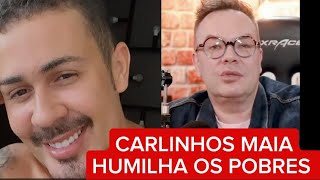 CARLINHOS MAIA HUMILHA OS POBRES HIPÓCRITA AÇUCARADO  FELIPE CAMPOS