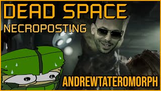 ANDREWTATEROMORPH [Dead Space Necroposting Original]