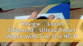 Review 【Local Shipment】Ultra2 Smart Watch With Sim Slot 4G Phone Call SmartWatch Full Screen Fitnes