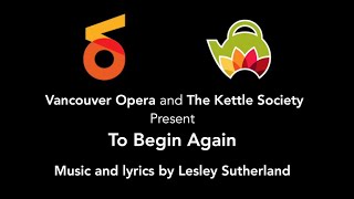 To Begin Again – The Kettle Choir – by Lesley Sutherland – Vancouver Opera and The Kettle Society