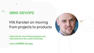 0800-DEVOPS with Mik Kersten on moving from projects to products