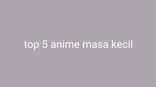 Top 5 anime masa bocil