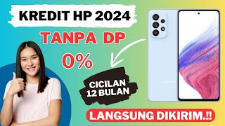 Aplikasi Kredit Hp Tanpa Dp 2024 | Cara Kredit Hp Online Cicilan 12 Bulan Tanpa Ribet